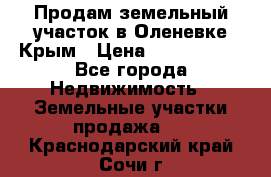 Продам земельный участок в Оленевке Крым › Цена ­ 2 000 000 - Все города Недвижимость » Земельные участки продажа   . Краснодарский край,Сочи г.